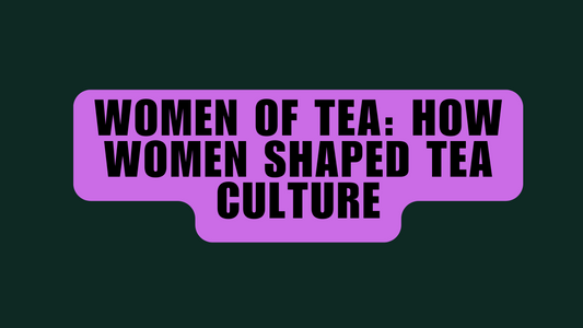Women of Tea: How Women Shaped Tea Culture