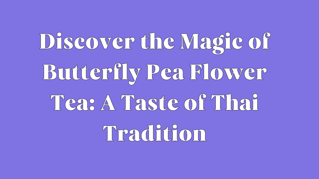 Discover the Magic of Butterfly Pea Flower Tea: A Taste of Thai Tradition