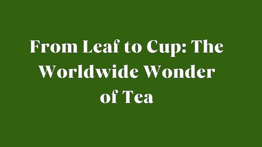 The Fascinating Journey of Tea: How It Became a Global Sensation