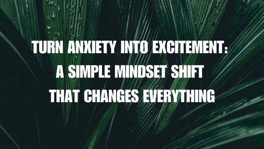 Turn Anxiety into Excitement: A Simple Mindset Shift That Changes Everything